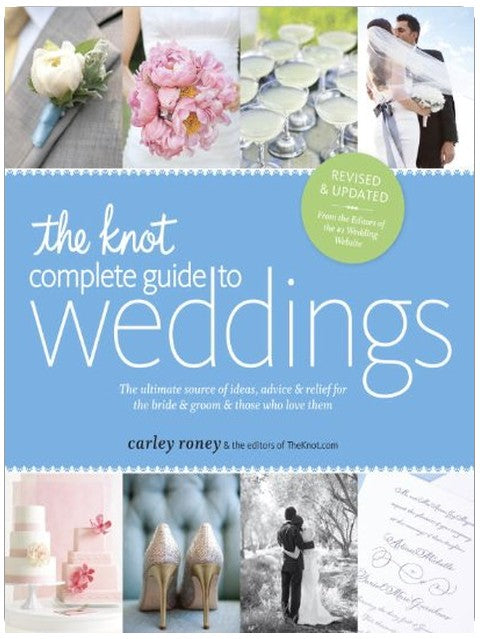 The Knot Complete Guide to Weddings: The Ultimate Source of Ideas, Advice, and Relief for the Bride and Groom and Those Who Love Them