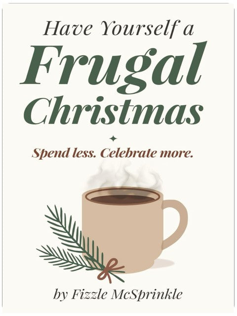 Have Yourself a Frugal Christmas: A Simple, Stress-Free Guide to Holiday Joy Without Overspending