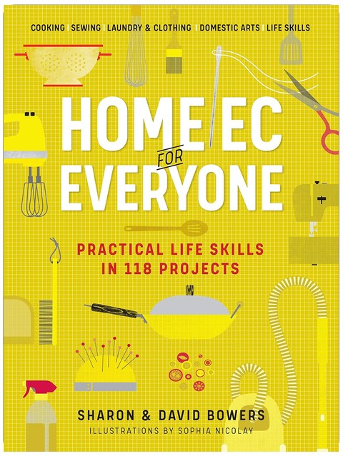 Home Ec for Everyone: Practical Life Skills in 118 Projects: Cooking · Sewing · Laundry & Clothing · Domestic Arts · Life Skills