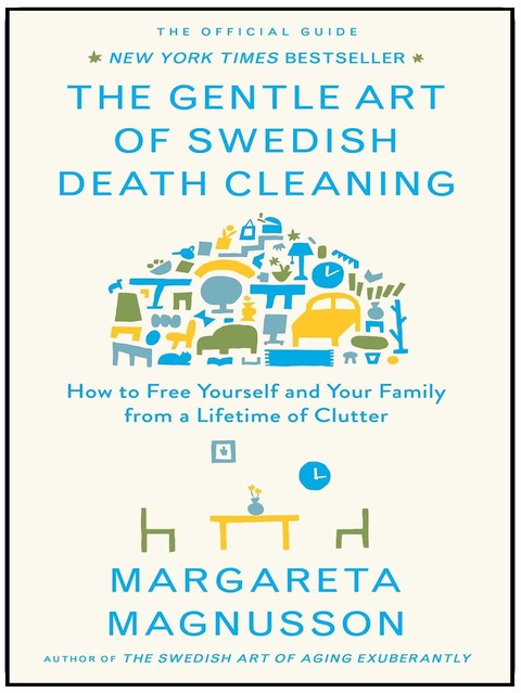 The Gentle Art of Swedish Death Cleaning: How to Free Yourself and Your Family from a Lifetime of Clutter (The Swedish Art of Living & Dying Series)