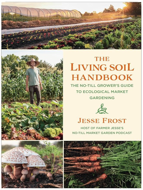 The Living Soil Handbook: The No-Till Grower's Guide to Ecological Market Gardening