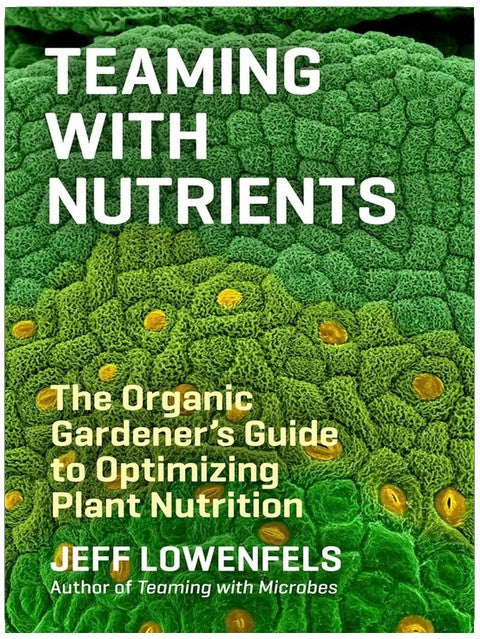 Teaming with Nutrients: The Organic Gardener’s Guide to Optimizing Plant Nutrition
