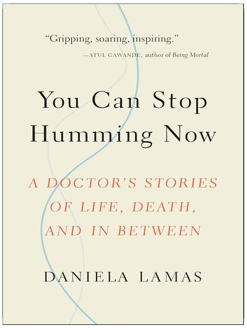 You Can Stop Humming Now: A Doctor's Stories of Life, Death, and in Between