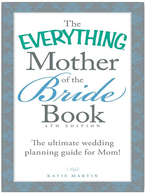 The Everything Mother of the Bride Book: The Ultimate Wedding Planning Guide for Mom! (Everything® Series)