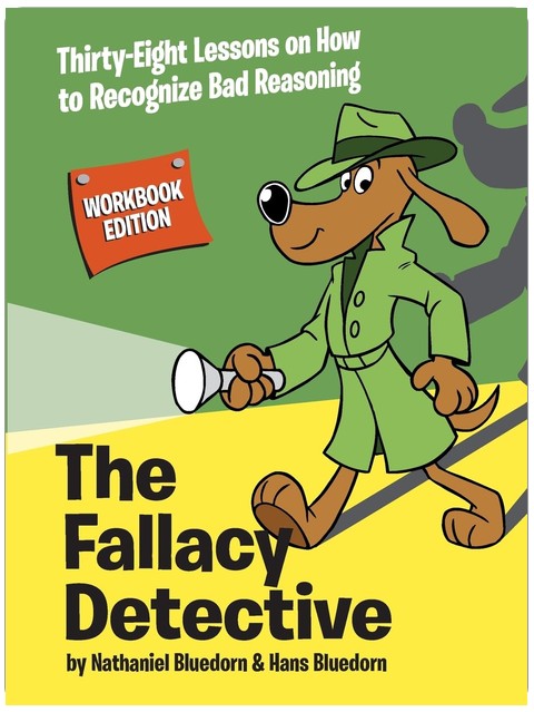 The Fallacy Detective: Thirty-Eight Lessons on How to Recognize Bad Reasoning