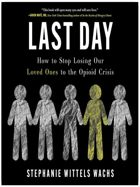 Last Day: How to Stop Losing Our Loved Ones to the Opioid Crisis