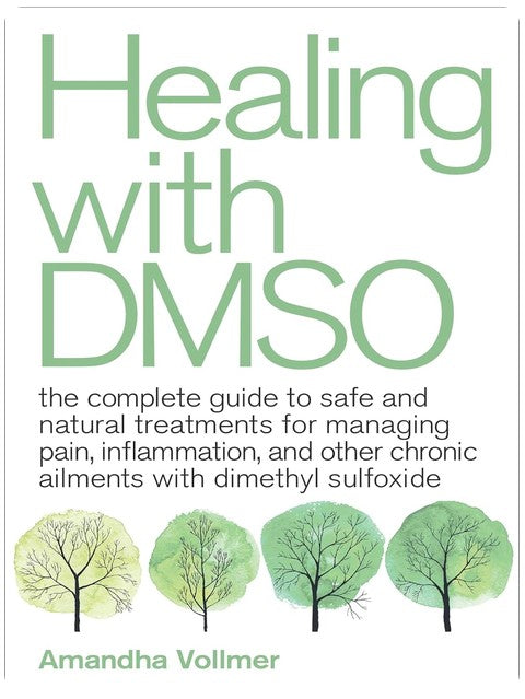 Healing with DMSO: The Complete Guide to Safe and Natural Treatments for Managing Pain, Inflammation, and Other Chronic Ailments with Dimethyl Sulfoxide