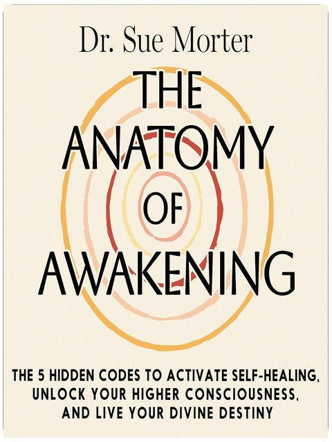 The Anatomy of Awakening: The 5 Hidden Codes to Activate Self-Healing, Unlock Your Higher Consciousness, and Live Your Divine Destiny