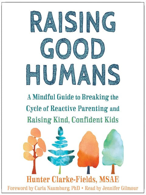 Raising Good Humans: A Mindful Guide to Breaking the Cycle of Reactive Parenting and Raising Kind, Confident Kids