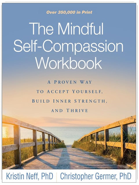 The Mindful Self-Compassion Workbook: A Proven Way to Accept Yourself, Build Inner Strength, and Thrive