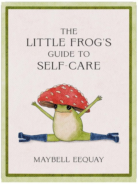 The Little Frog's Guide to Self-Care: Affirmations, Self-Love and Life Lessons According to the Internet's Beloved Mushroom Frog