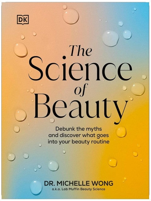 The Science of Beauty: Debunk the Myths and Discover What Goes into Your Beauty Routine (The Science of Living)