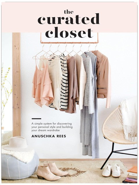 The Curated Closet: A Simple System for Discovering Your Personal Style and Building Your Dream Wardrobe