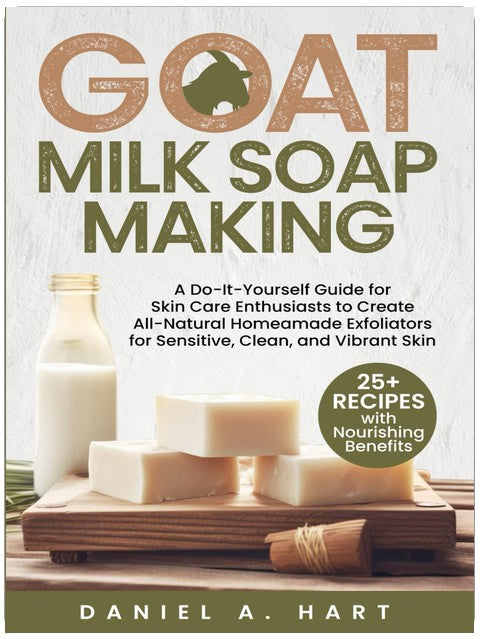 Goat Milk Soap Making: A Do-It-Yourself Guide for Skin Care Enthusiasts to Create All-Natural Homemade Exfoliators for Sensitive, Clean, and Vibrant Skin (Essentials of Modern Livestock Management)
