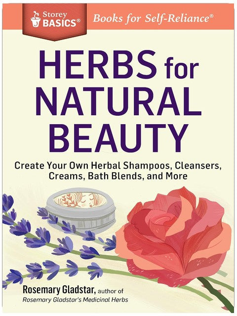 Herbs for Natural Beauty: Create Your Own Herbal Shampoos, Cleansers, Creams, Bath Blends, and More. A Storey BASICS® Title