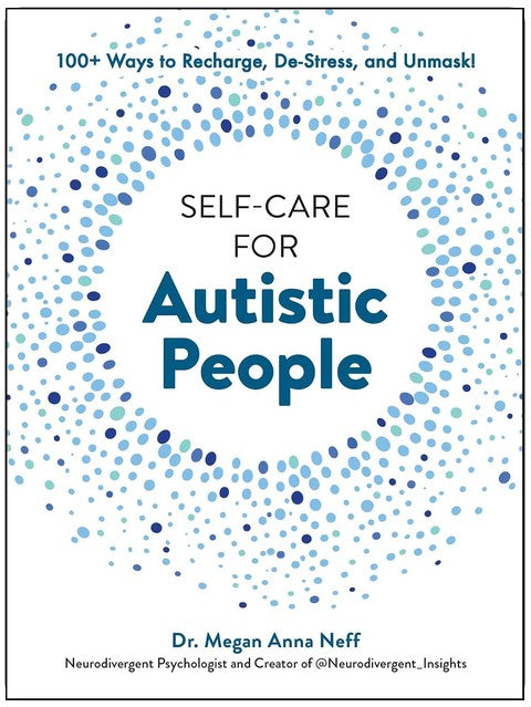 Self-Care for Autistic People: 100+ Ways to Recharge, De-Stress, and Unmask!