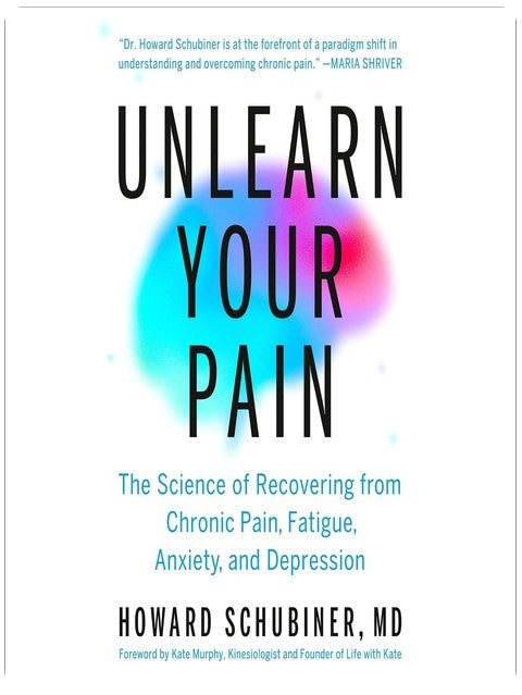 Unlearn Your Pain: The Science of Recovering from Chronic Pain, Fatigue, Anxiety, and Depression