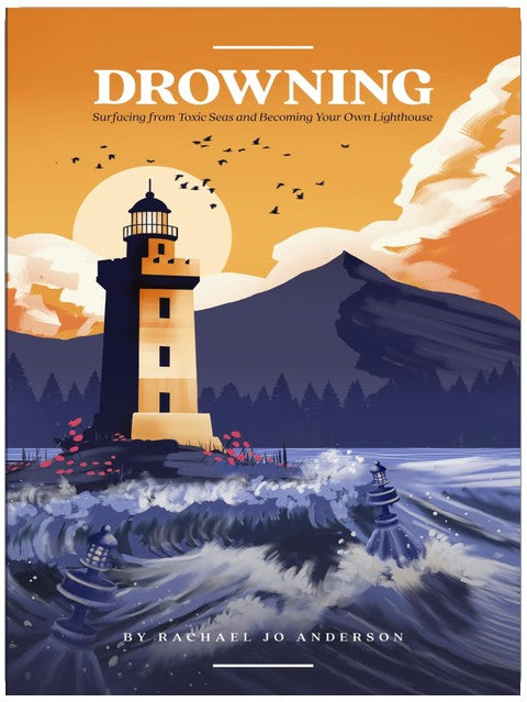 Drowning: Surfacing from Toxic Seas and Becoming Your Own Lighthouse