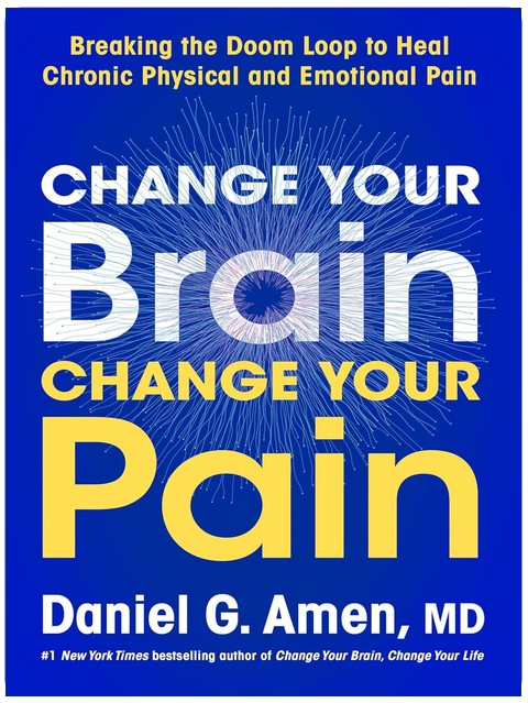 Change Your Brain, Change Your Pain: Breaking the Doom Loop to Heal Chronic Physical and Emotional Pain