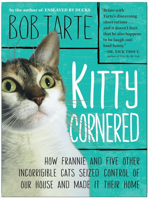 Kitty Cornered: How Frannie and Five Other Incorrigible Cats Seized Control of Our House and Made It Their Home