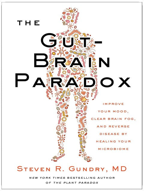 The Gut-Brain Paradox: Improve Your Mood, Clear Brain Fog, and Reverse Disease by Healing Your Microbiome ― A Nutrition Guide to Leaky Gut (The Plant Paradox, 9)