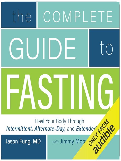 The Complete Guide to Fasting: Heal Your Body Through Intermittent, Alternate-Day, and Extended Fasting