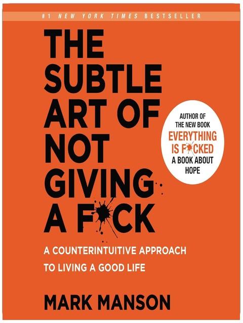 The Subtle Art of Not Giving a F*ck: A Counterintuitive Approach to Living a Good Life