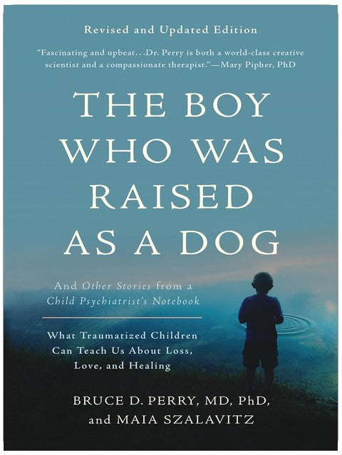 The Boy Who Was Raised as a Dog: And Other Stories from a Child Psychiatrist's Notebook—What Traumatized Children Can Teach Us About Loss, Love, and Healing