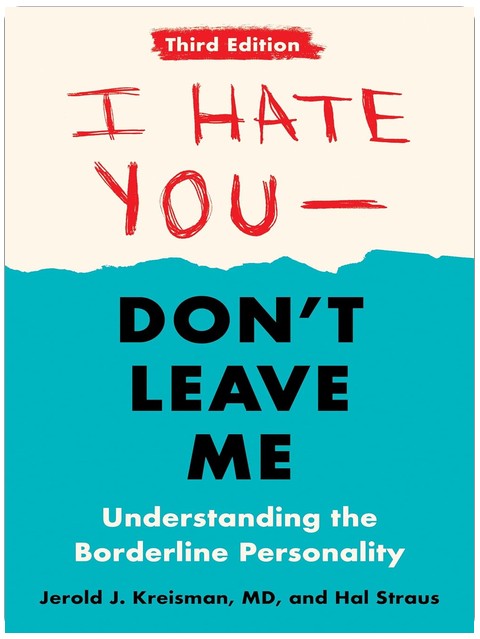 I Hate You--Don't Leave Me: Third Edition: Understanding the Borderline Personality