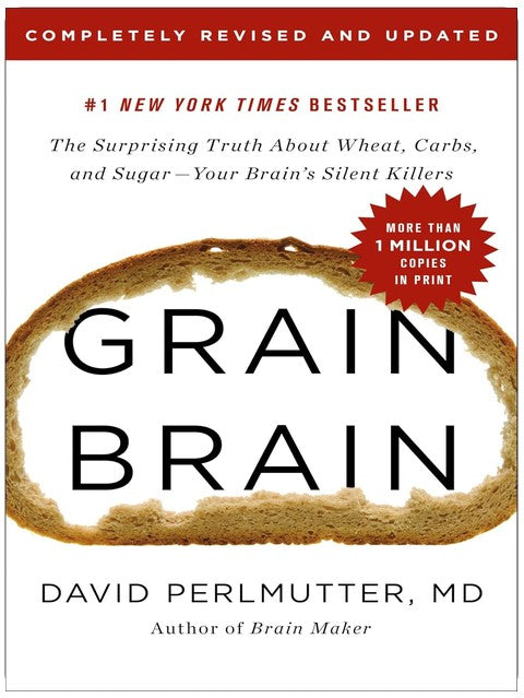 Grain Brain: The Surprising Truth about Wheat, Carbs, and Sugar--Your Brain's Silent Killers