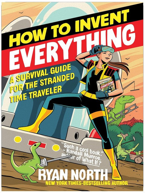 How to Invent Everything: A Survival Guide for the Stranded Time Traveler