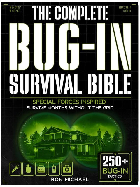 The Complete Bug-In Survival Bible: Special Forces Inspired Strategies for Home Independence — Protect, Feed, and Power Your Family in Grid-Down and Long-Term Crises