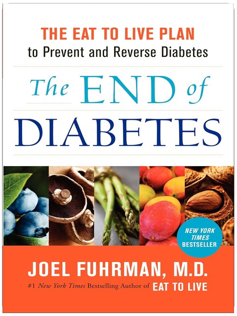 The End of Diabetes: The Eat to Live Plan to Prevent and Reverse Diabetes (Eat for Life, 11)