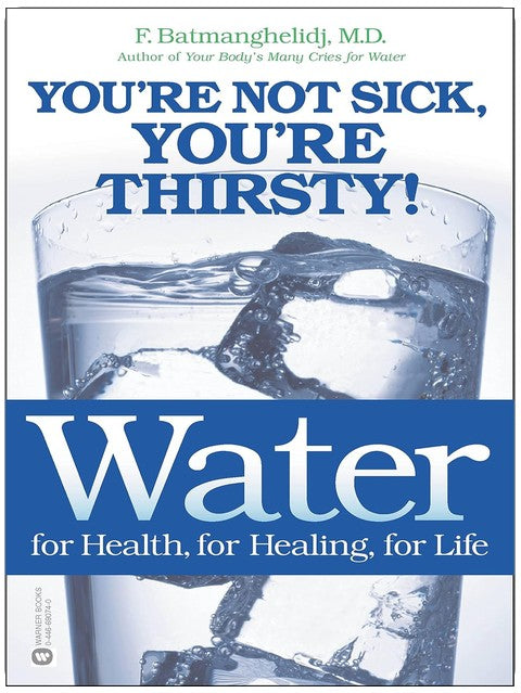 Water: For Health, for Healing, for Life: You're Not Sick, You're Thirsty!