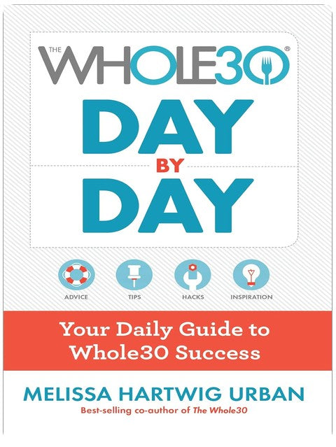 The Whole30 Day By Day: Your Daily Guide to Whole30 Success