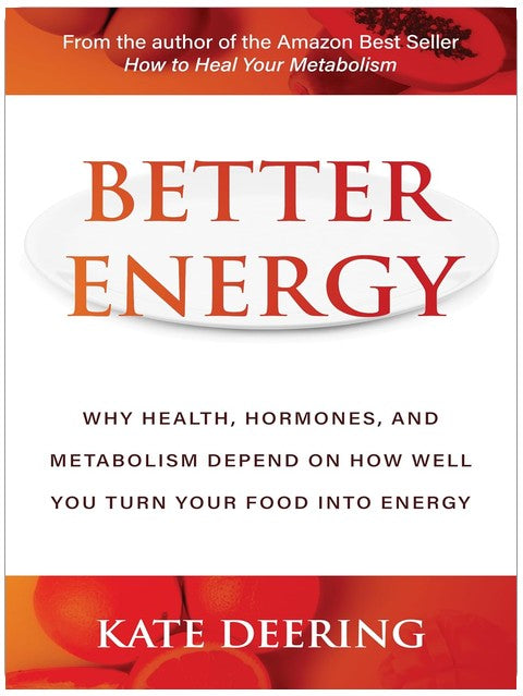 Better Energy: Why Health, Hormones, and Metabolism Depend on How Well You Turn Your Food Into Energy