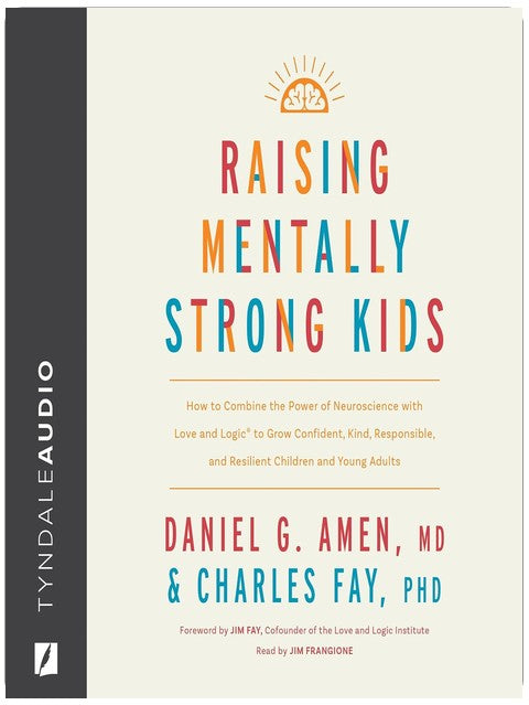 Raising Mentally Strong Kids: How to Combine the Power of Neuroscience with Love and Logic to Grow Confident, Kind, Responsible, and Resilient Children and Young Adults