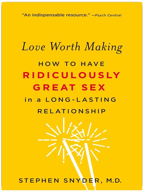 Love Worth Making: How to Have Ridiculously Great Sex in a Long-Lasting Relationship