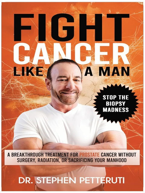 Fight Cancer Like a Man: A Breakthrough Treatment for Prostate Cancer Without Surgery, Radiation, or Sacrificing Your Manhood