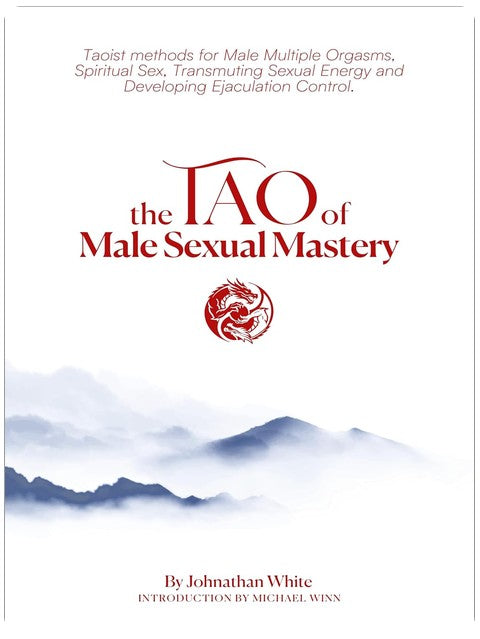 The Tao of Male Sexual Mastery: Taoist methods for Male Multiple Orgasms, Spiritual Sex, Transmuting Sexual Energy and Developing Ejaculation Control.
