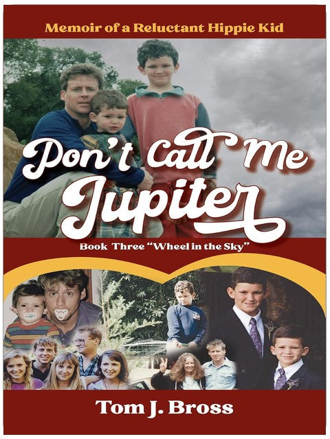 Don't Call Me Jupiter — Book Three "Wheel in the Sky": Memoir of a Reluctant Hippie Kid