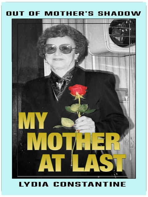 My Mother At Last: A Final Memoir (Out of Mother's Shadow Book 3)