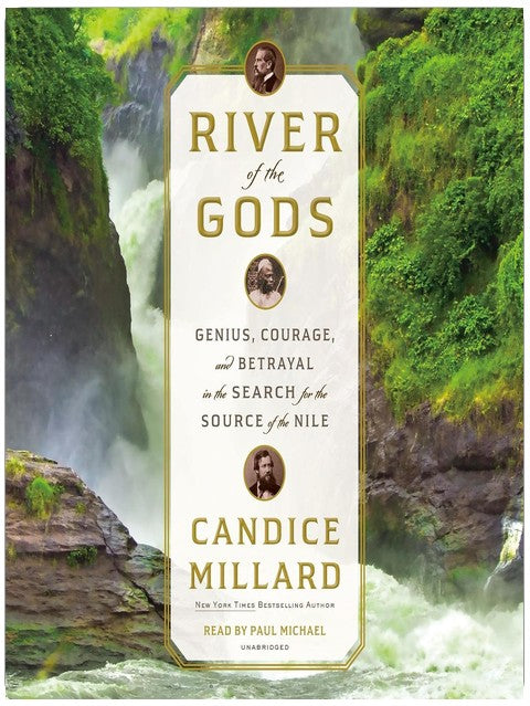 River of the Gods: Genius, Courage, and Betrayal in the Search for the Source of the Nile