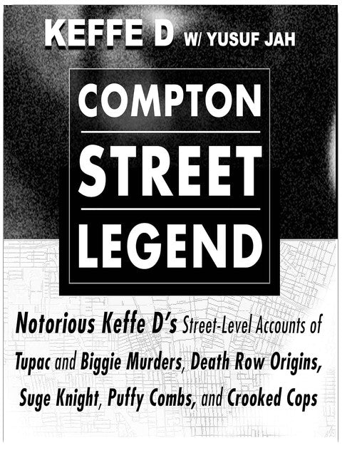 Compton Street Legend: Notorious Keffe D’s Street-Level Accounts of Tupac and Biggie Murders, Death Row Origins, Suge Knight, Puffy Combs, and Crooked Cops
