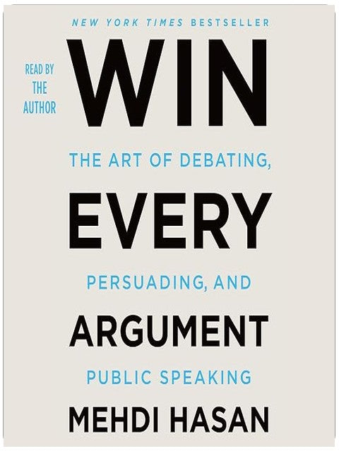 Win Every Argument: The Art of Debating, Persuading, and Public Speaking