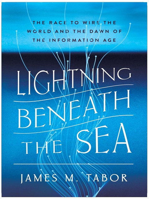 Lightning Beneath the Sea: The Race to Wire the World and the Dawn of the Information Age