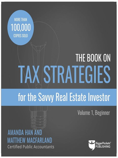 The Book on Tax Strategies for the Savvy Real Estate Investor: Powerful Techniques Anyone Can Use to Deduct More, Invest Smarter, and Pay Far Less to the IRS!