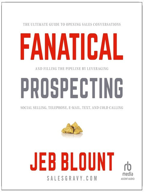 Fanatical Prospecting: The Ultimate Guide to Opening Sales Conversations and Filling the Pipeline by Leveraging Social Selling, Telephone, Email, Text, and Cold Calling