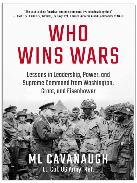 Who Wins Wars: Lessons in Leadership, Power, and Supreme Command from Washington, Grant, and Eisenhower