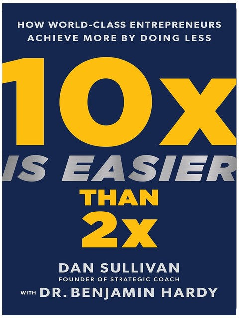 10x Is Easier Than 2x: How World-Class Entrepreneurs Achieve More by Doing Less
